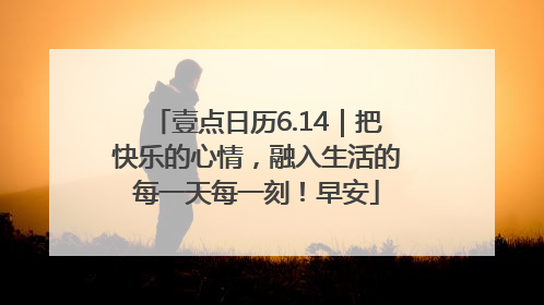 壹点日历6.14｜把快乐的心情，融入生活的每一天每一刻！早安